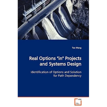 Real Options "in" Projects and Systems Design Identification of Options and Solution for Path Dependency