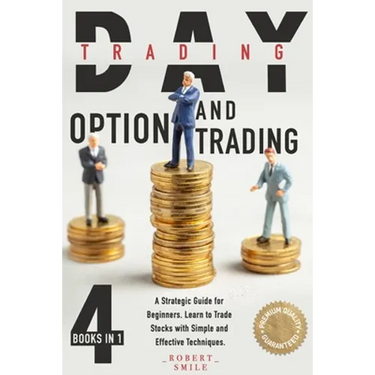 Day Trading and Option Trading: 4 Books In 1: A Strategic Guide for Beginners. Learn to Trade Stocks with Simple and Effective Techniques.