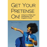 Get Your Pretense On!: Living as a Citizen and Ambassador of the Kingdom of God