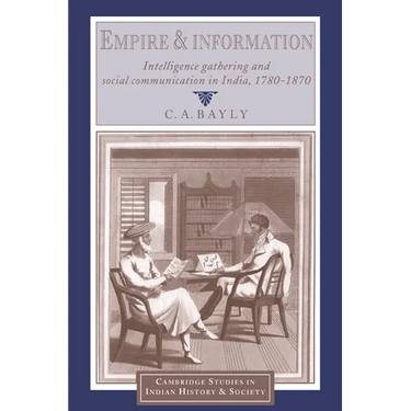 Empire and Information: Intelligence Gathering and Social Communication in India, 1780 1870
