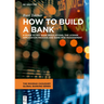 How to Build a Bank: A Guide to Key Bank Regulations, the License Application Process and Bank Risk Management