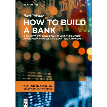 How to Build a Bank: A Guide to Key Bank Regulations, the License Application Process and Bank Risk Management