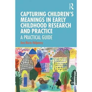 Capturing Children's Meanings in Early Childhood Research and Practice: A Practical Guide