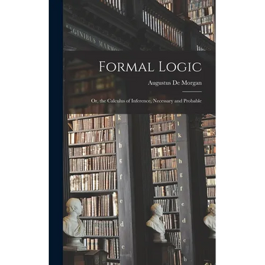 Formal Logic: Or, the Calculus of Inference, Necessary and Probable