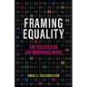Framing Equality: The Politics of Gay Marriage Wars