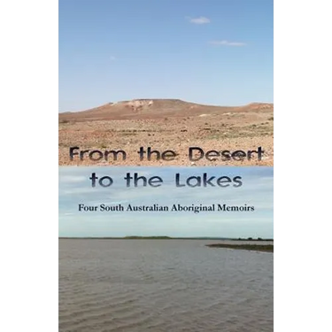 From the Desert to the Lakes: Four South Australian Aboriginal Memoirs