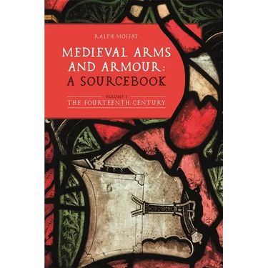 Medieval Arms and Armour: A Sourcebook. Volume I: The Fourteenth Century