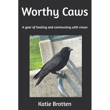 Worthy Caws: A year of healing and communing with crows