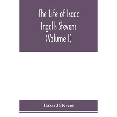 The life of Isaac Ingalls Stevens (Volume I)