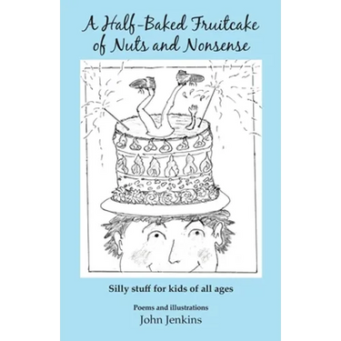 A Half-Baked Fruitcake of Nuts and Nonsense: Silly stuff for kids of all ages