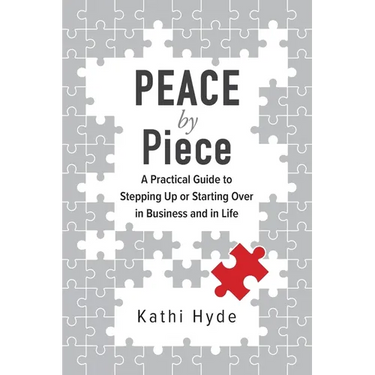 PEACE by Piece: A practical guide to stepping up or starting over in business and in life