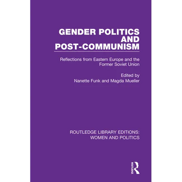 Gender Politics and Post-Communism: Reflections from Eastern Europe and the Former Soviet Union