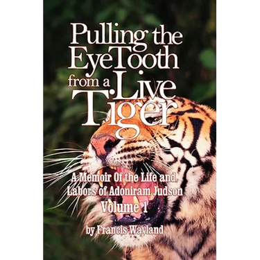 Pulling the Eyetooth from a Live Tiger: The Memoir of the Life and Labors of Adoniram Judson (Vol.1
