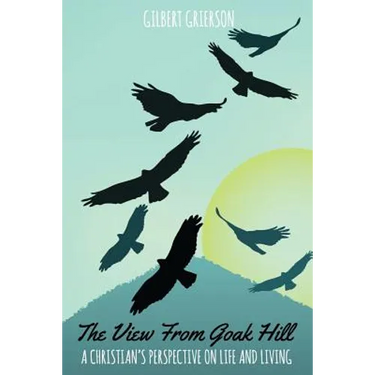 The View From Goak Hill: A Christian's Perspective on Life and Living