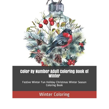 Color By Number Adult Coloring Book of Winter: Festive Winter Fun Holiday Christmas Winter Season Coloring Book