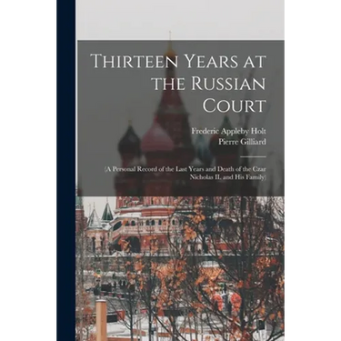 Thirteen Years at the Russian Court: (a Personal Record of the Last Years and Death of the Czar Nicholas II. and his Family)