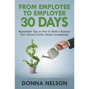 From Employee to Employer in 30 Days: Repeatable Tips on How to Build a Business That Attracts Profits Almost Immediately