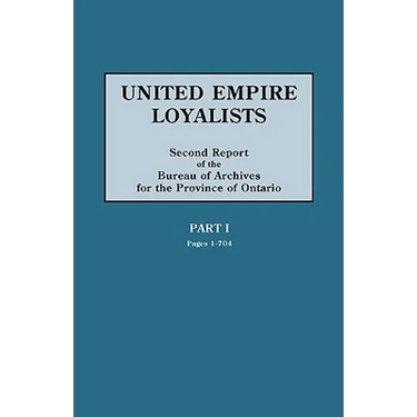 United Empire Loyalists. Enquiry Into the Losses and Services in Consequence of Their Loyalty. Evidence in the Canadian Claims. Second Report of the B