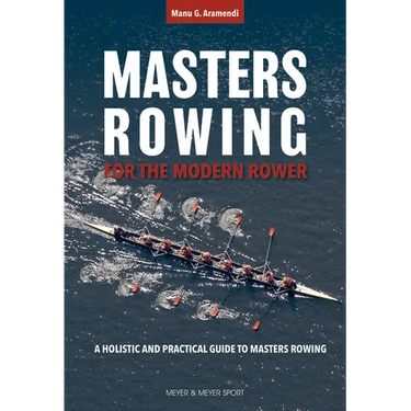 Masters Rowing for the Modern Rower: A Holistic and Practical Guide to Masters Rowing