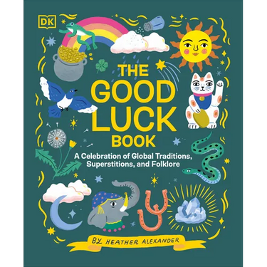 The Good Luck Book: A Celebration of Global Traditions, Superstitions, and Folklore