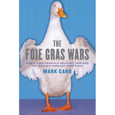 The Foie Gras Wars: How a 5,000-Year-Old Delicacy Inspired the World's