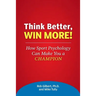 Think Better, Win More!: How Sport Psychology Can Make You a Champion
