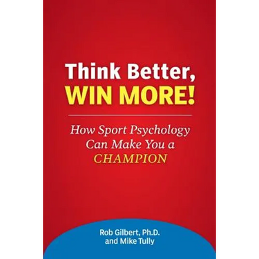 Think Better, Win More!: How Sport Psychology Can Make You a Champion
