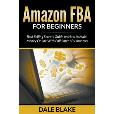 Amazon FBA For Beginners: Best Selling Secrets Guide on How to Make Money Online With Fulfillment By Amazon
