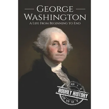 George Washington: A Life from Beginning to End