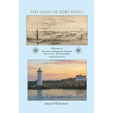 The Light at Fort Point: A History of Portsmouth Harbor Lighthouse New Castle, New Hampshire, 1771-2021