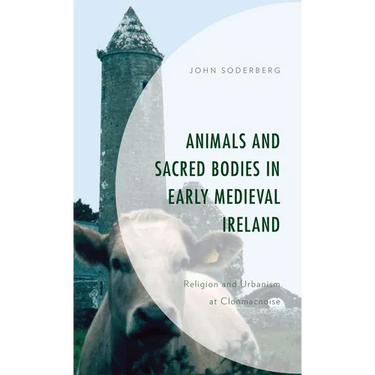 Animals and Sacred Bodies in Early Medieval Ireland: Religion and Urbanism at Clonmacnoise