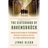 The Sisterhood of Ravensbrã1/4ck: How an Intrepid Band of Frenchwomen Resisted the Nazis in Hitler's All-Female Concentration Camp