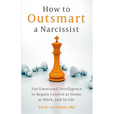 How to Outsmart a Narcissist: Use Emotional Intelligence to Regain Control at Home, at Work, and in Life