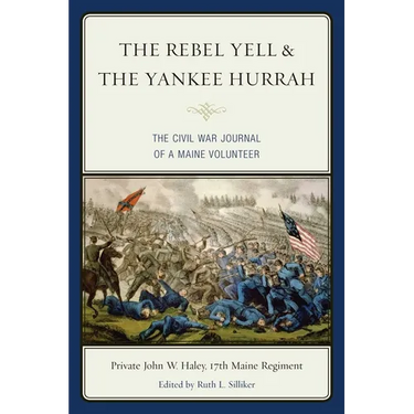 The Rebel Yell & the Yankee Hurrah: The Civil War Journal of a Maine Volunteer