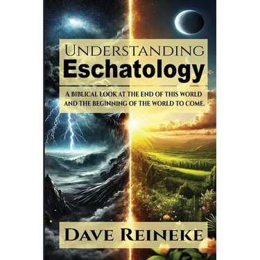 Understanding Eschatology: A Biblical Look at the End of This World and the Beginning of the World to Come