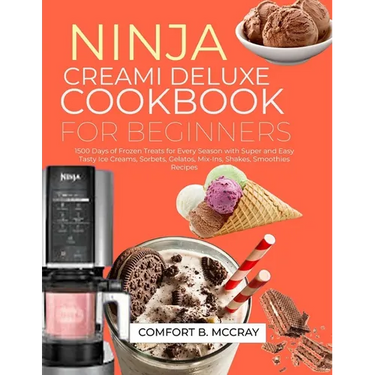 Ninja Creami Deluxe Cookbook for Beginners: 1500 Days of Frozen Treats for Every Season with Super and Easy Tasty Ice Creams, Sorbets, Gelatos, Mix-In