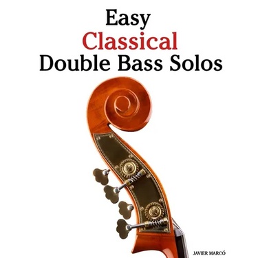 Easy Classical Double Bass Solos: Featuring music of Bach, Mozart, Beethoven, Vivaldi and Other Composers