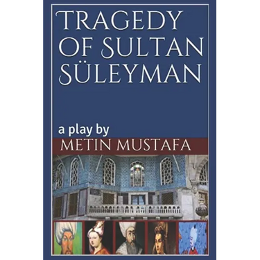Tragedy of Sultan Süleyman: a play by