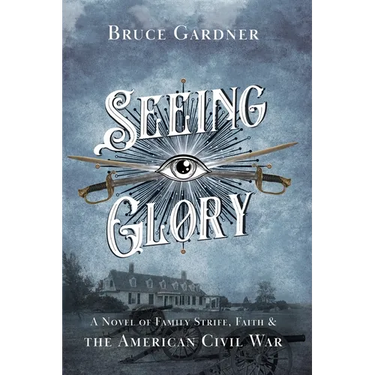Seeing Glory: A Novel of Family Strife, Faith, and the American Civil War