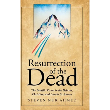 Resurrection of the Dead: The Beatific Vision in the Hebraic, Christian, and Islamic Scriptures