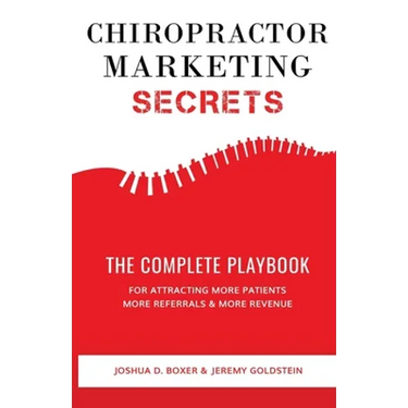 Chiropractor Marketing Secrets: The Complete Playbook For Attracting More Patients, More Referrals & More Revenue