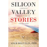 Silicon Valley Stories: A sampler of startups, stories, and lessons learned