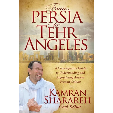 From Persia to Tehr Angeles: A Contemporary Guide to Understanding and Appreciating Ancient Persian Culture