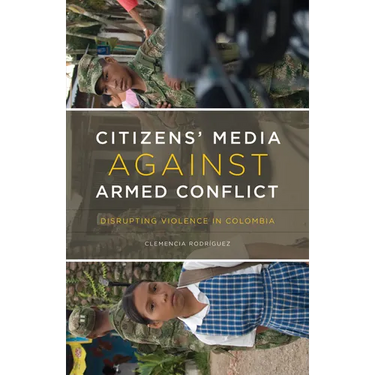 Citizens' Media Against Armed Conflict: Disrupting Violence in Colombia