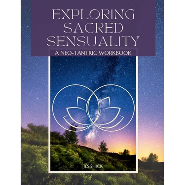 Exploring Sacred Sensuality: A Neo-Tantric Workbook