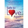 Safe to Love Again: How to Release the Pain of Past Relationships and Create the Love You Deserve