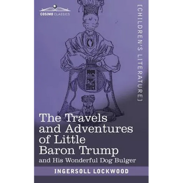 The Travels and Adventures of Little Baron Trump: and His Wonderful Dog Bulger