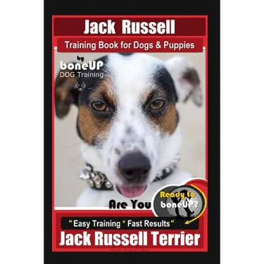 Jack Russell Training Book for Dogs & Puppies By BoneUP DOG Training: Are You Ready to Bone Up? Easy Training * Fast Results Jack Russell Terrier