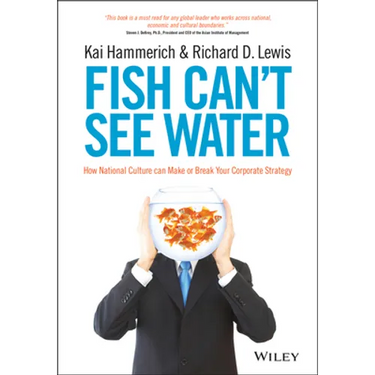 Fish Can't See Water: How National Culture Can Make or Break Your Corporate Strategy