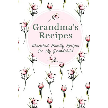 Grandma's Family Recipes Cherished Family Recipes for My Grandchild: Recipe Books To Write In
